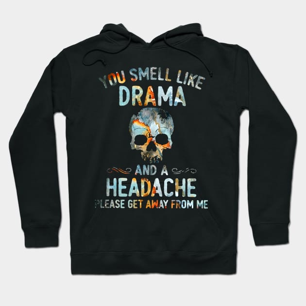 Skull You Smell Like Drama And A Headache Please Get Away From Me Shirt Hoodie by Alana Clothing